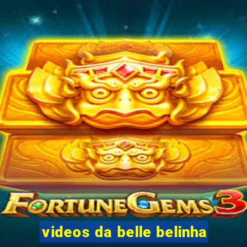 videos da belle belinha